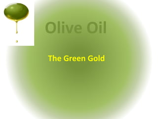 Olive Oil
The Green Gold
 