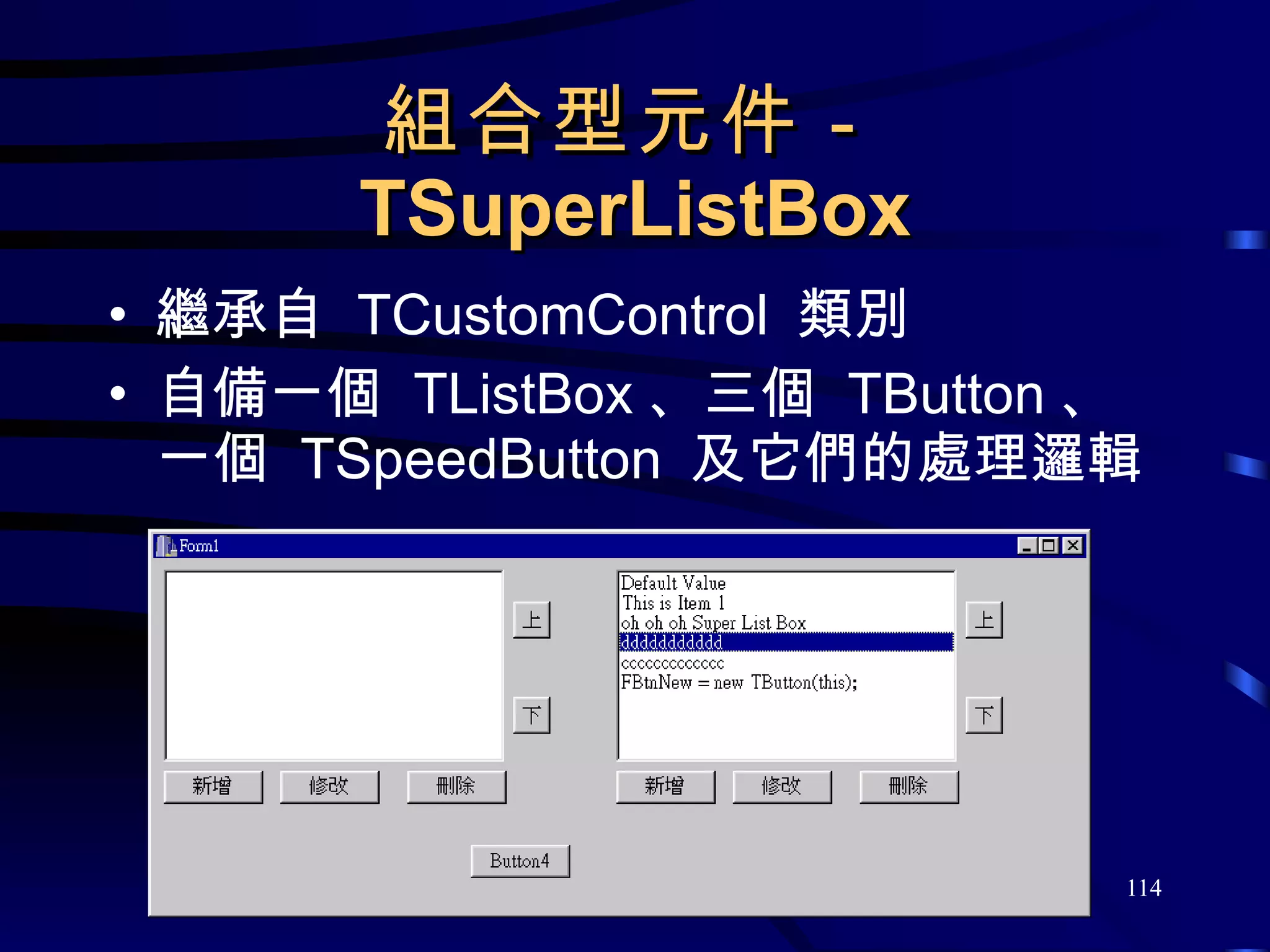 組合型元件－ TSuperListBox 繼承自  TCustomControl  類別 自備一個  TListBox 、三個  TButton 、一個  TSpeedButton  及它們的處理邏輯 