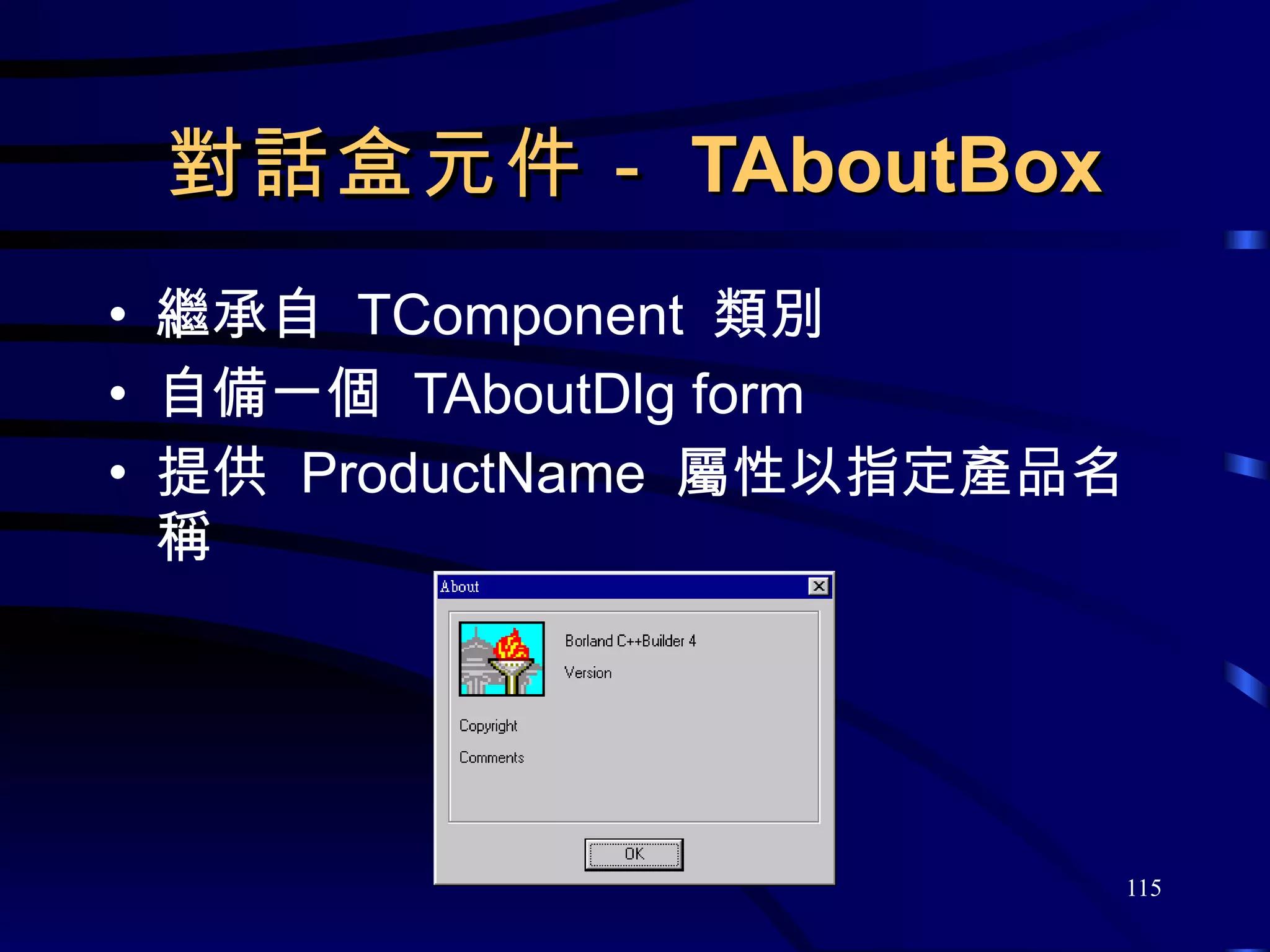 對話盒元件－ TAboutBox 繼承自  TComponent  類別 自備一個  TAboutDlg form 提供  ProductName  屬性以指定產品名稱 