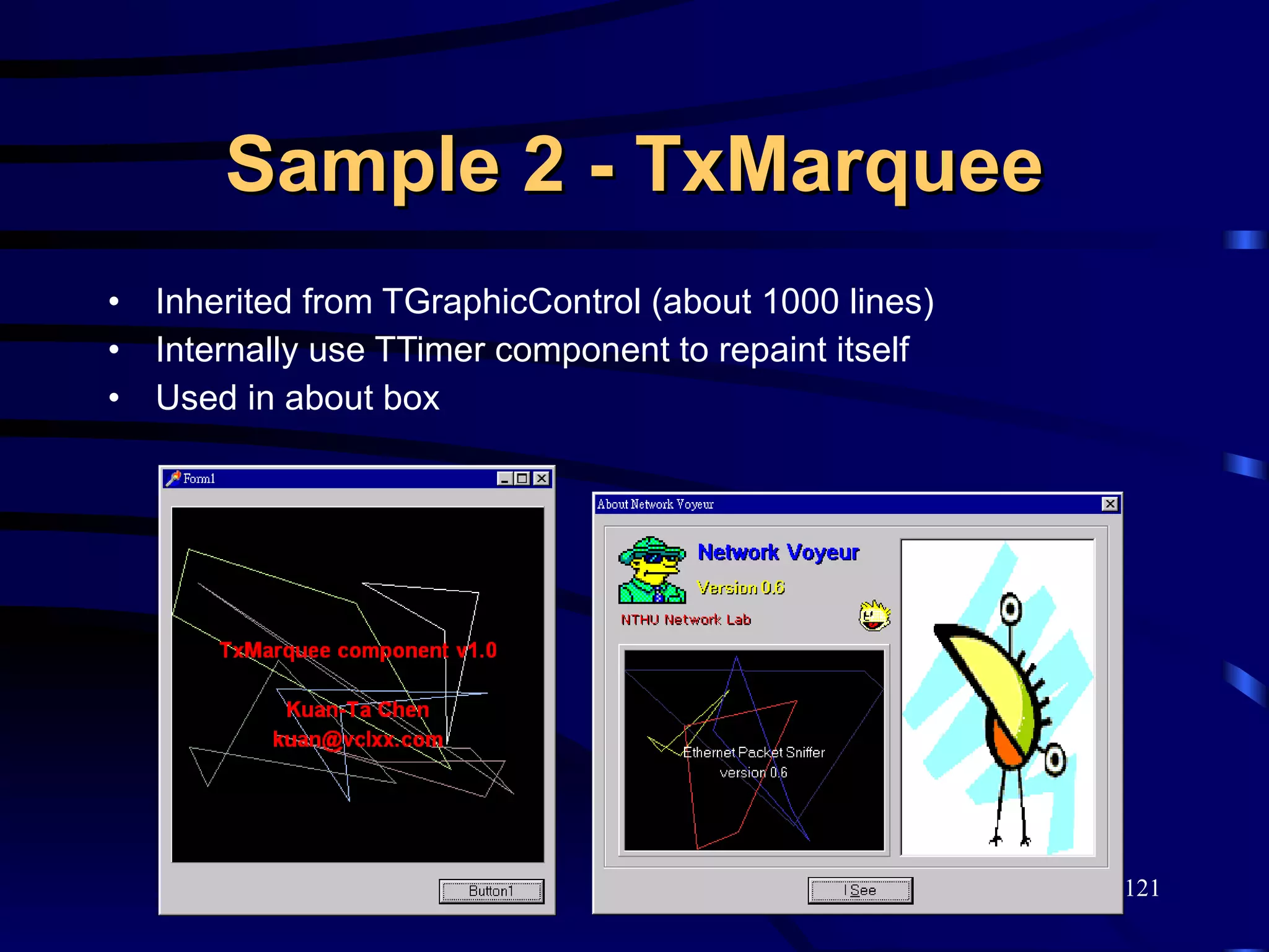 Sample 2 - TxMarquee Inherited from   TGraphicControl (about 1000 lines) Internally use TTimer component to repaint itself Used in about box 