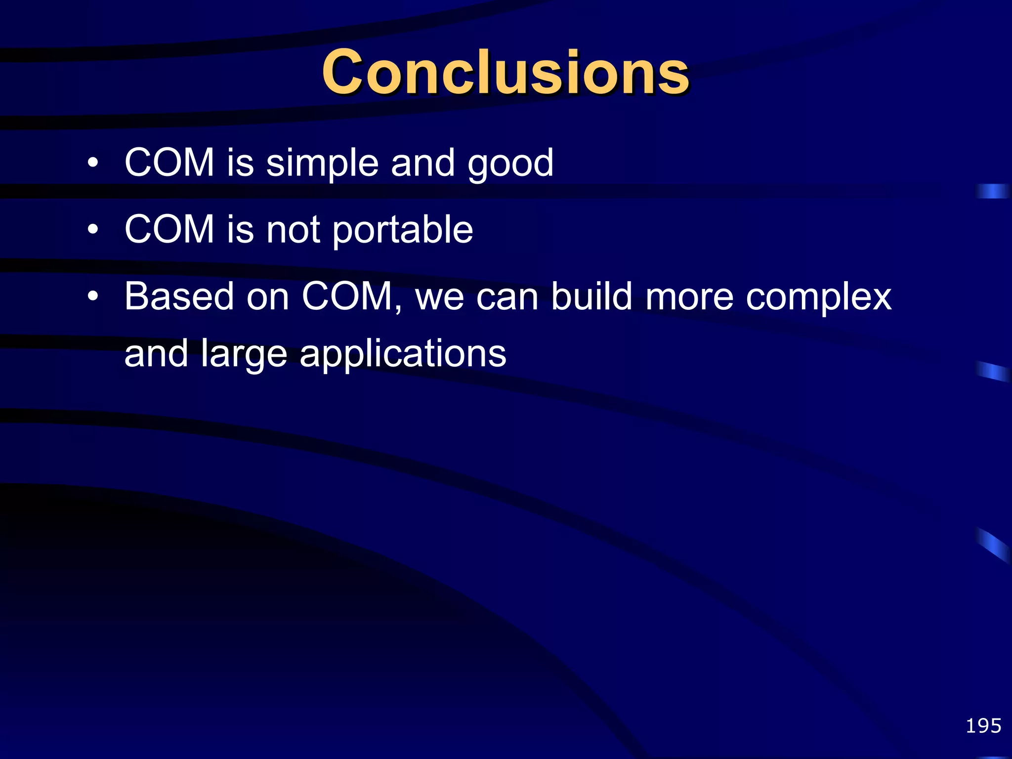 Conclusions COM is simple and good COM is not portable Based on COM, we can build more complex and large applications 