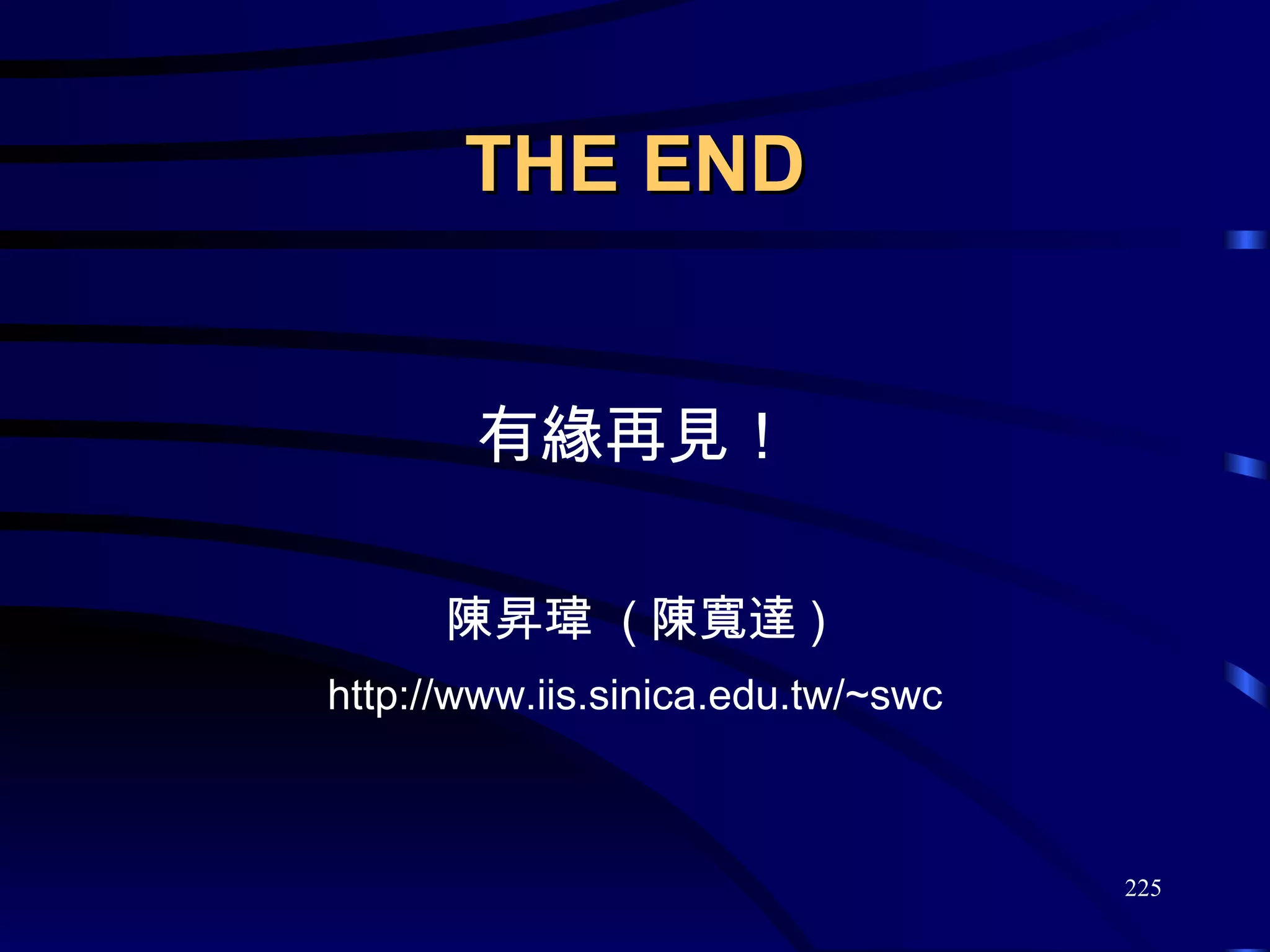 THE END 有緣再見！ 陳昇瑋  ( 陳寬達 ) http://www.iis.sinica.edu.tw/~swc 