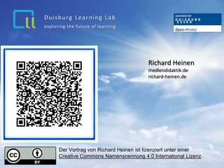 Richard Heinen
mediendidaktik.de
richard-heinen.de
exploring the future of learning
Duisburg Learning Lab
Der Vortrag von Richard Heinen ist lizenziert unter einer
Creative Commons Namensnennung 4.0 International Lizenz.
 