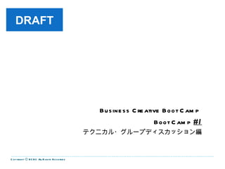 Copyright Ⓒ BCBC All Rights Reserved Business Creative Boot Camp  Boot Camp  #1 テクニカル・グループディスカッション編 DRAFT 