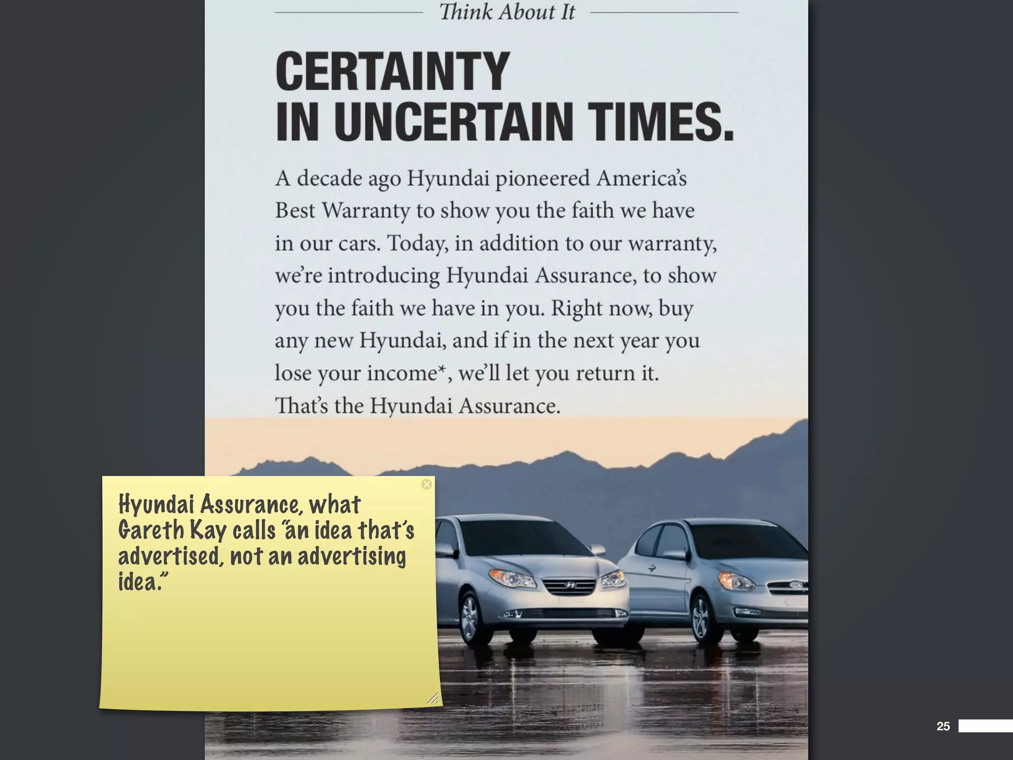 Hyundai Assurance, what
Gareth Kay calls “ idea that’s
                 an
advertised, not an advertising
idea.”




                                 25
 