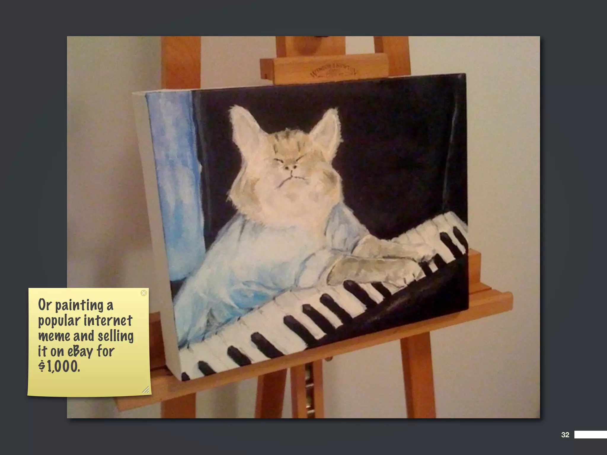 Or painting a
popular internet
meme and selling
it on eBay for
$1,000.



                   32
 