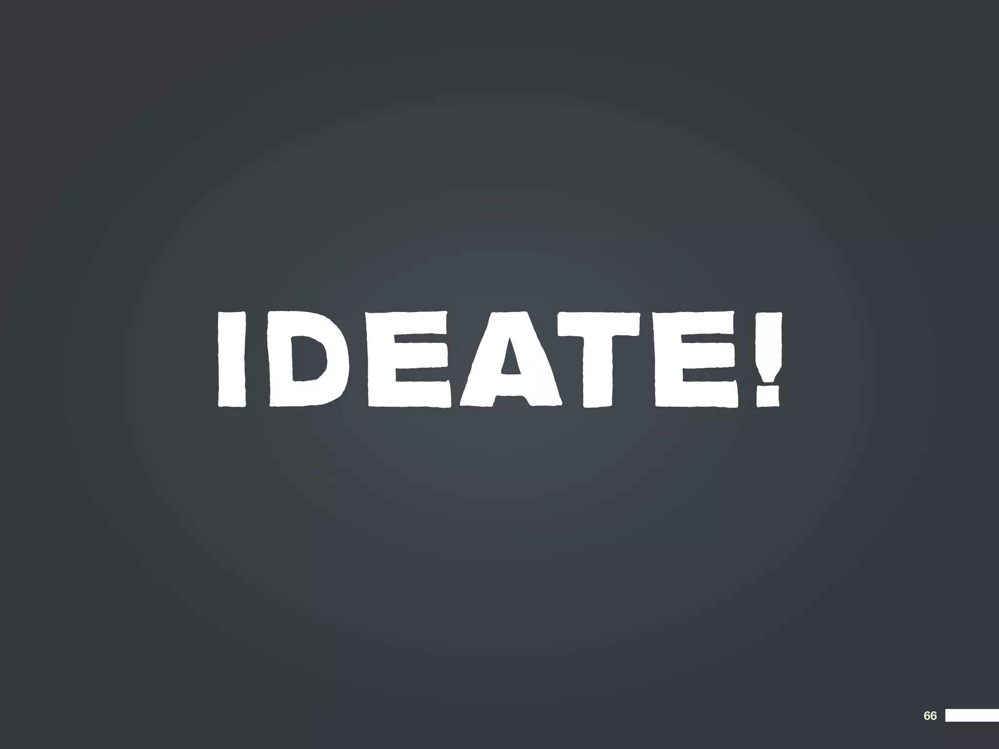 IDEATE!

          66
 