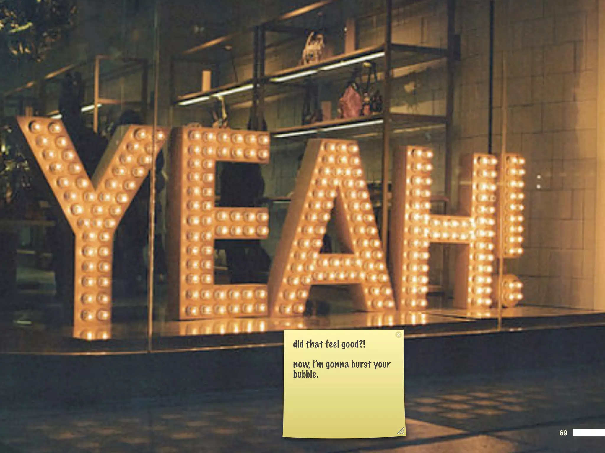 did that feel good?!

now, i’m gonna burst your
bubble.




                            69
 