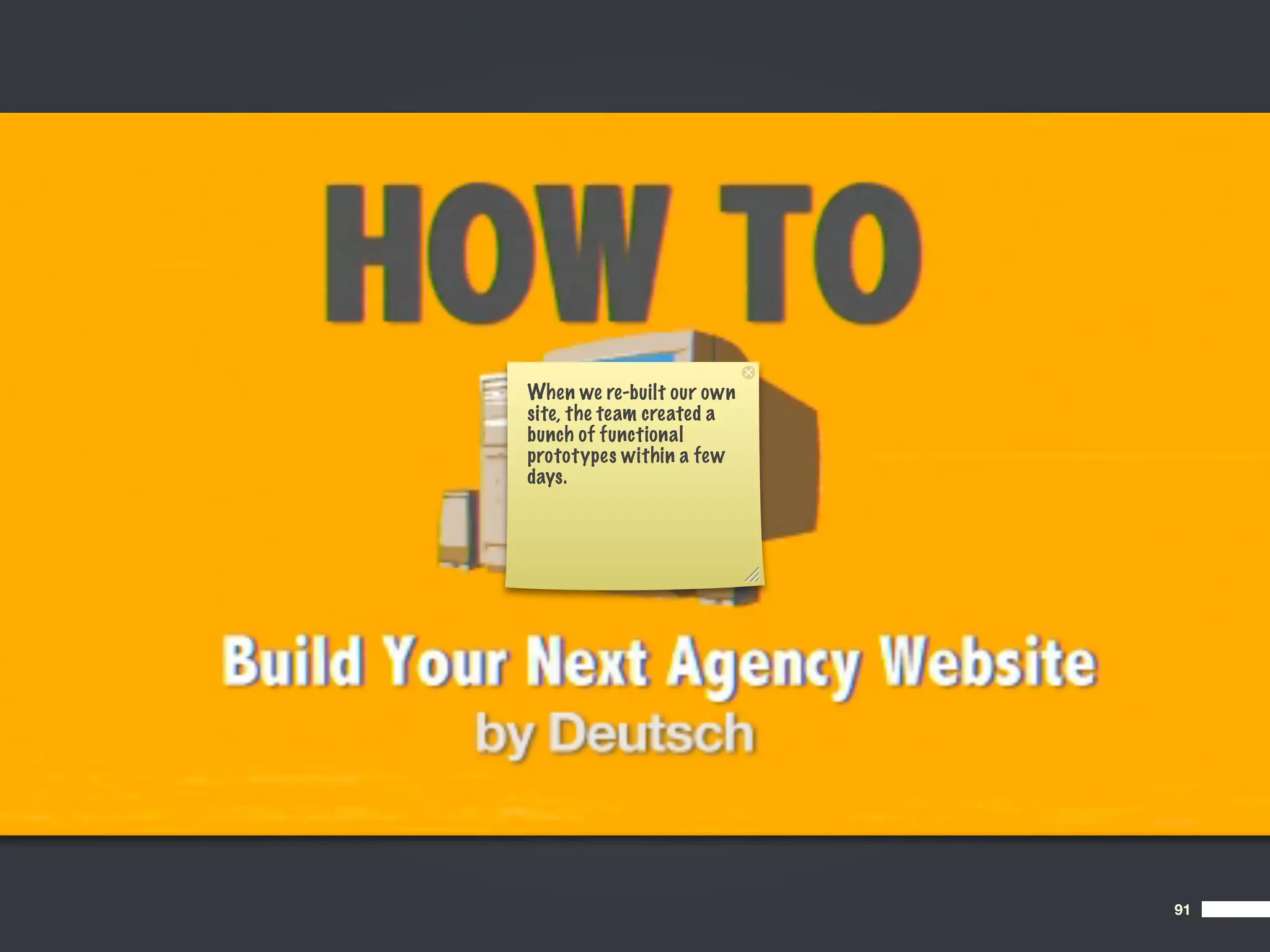 When we re-built our own
site, the team created a
bunch of functional
prototypes within a few
days.




                           91
 