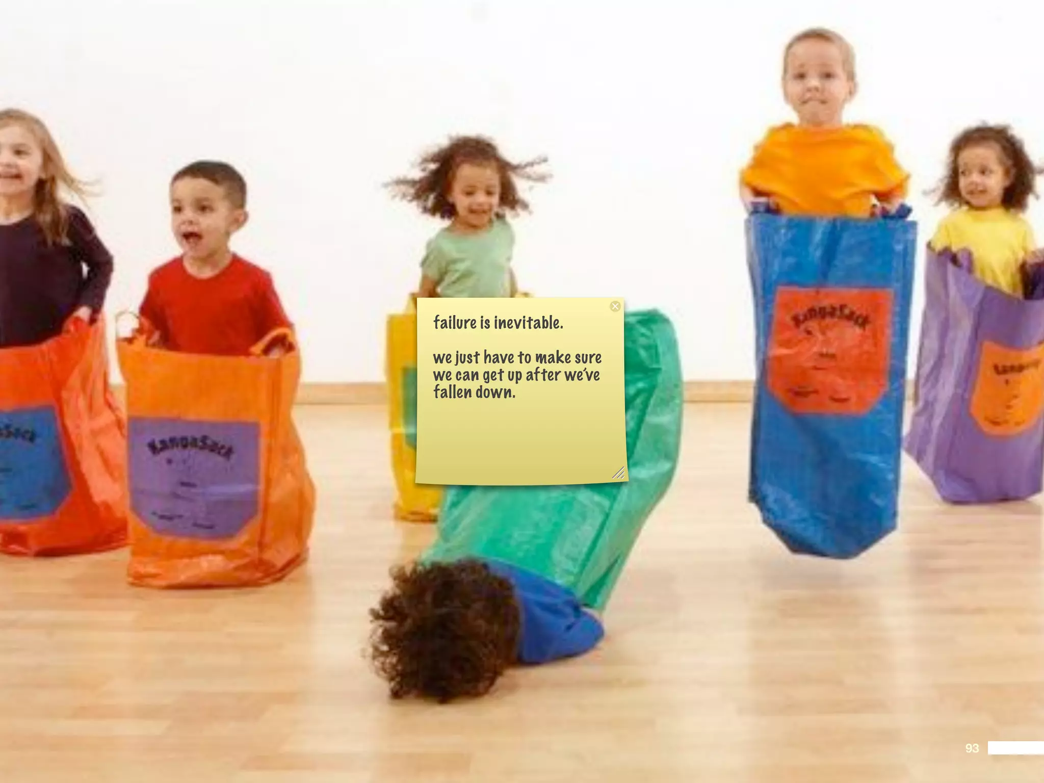 failure is inevitable.

we just have to make sure
we can get up after we’ve
fallen down.




                            93
 