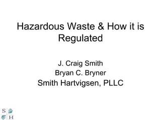 Hazardous Waste & How it is Regulated J. Craig Smith Bryan C. Bryner Smith Hartvigsen, PLLC 
