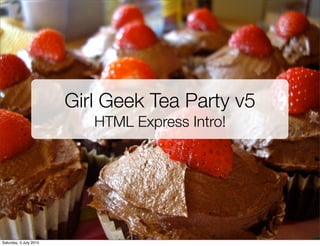 Girl Geek Tea Party v5
                           HTML Express Intro!




Saturday, 3 July 2010
 