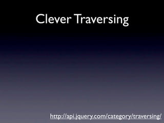 Clever Traversing




  http://api.jquery.com/category/traversing/
 