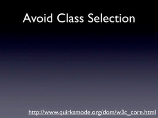 Avoid Class Selection




 http://www.quirksmode.org/dom/w3c_core.html
 