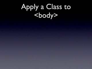 Apply a Class to
   <body>
 