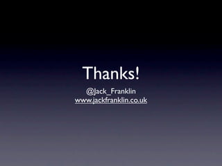 Thanks!
  @Jack_Franklin
www.jackfranklin.co.uk
 
