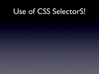 Use of CSS SelectorS!
 