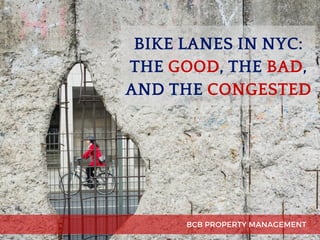 BIKE LANES IN NYC:
THE GOOD, THE BAD,
AND THE CONGESTED
BCB PROPERTY MANAGEMENT
 