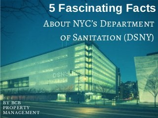 5 Fascinating Facts
About NYC’s Department
of Sanitation (DSNY)
BY BCB
PROPERTY
MANAGEMENT
 