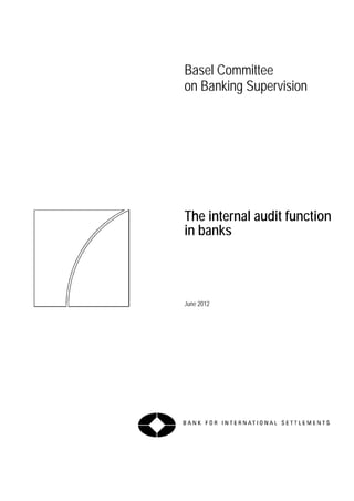 Basel Committee
on Banking Supervision




The internal audit function
in banks



June 2012
 