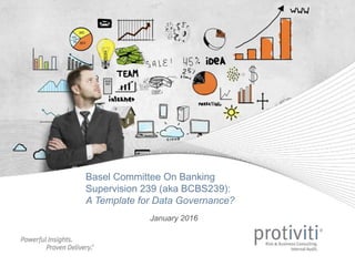 Basel Committee On Banking
Supervision 239 (aka BCBS239):
A Template for Data Governance?
January 2016
 