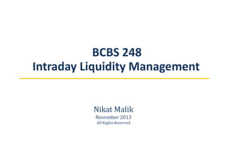 BCBS 248
Intraday Liquidity Management
Nikat Malik
November 2013
All Rights Reserved

 