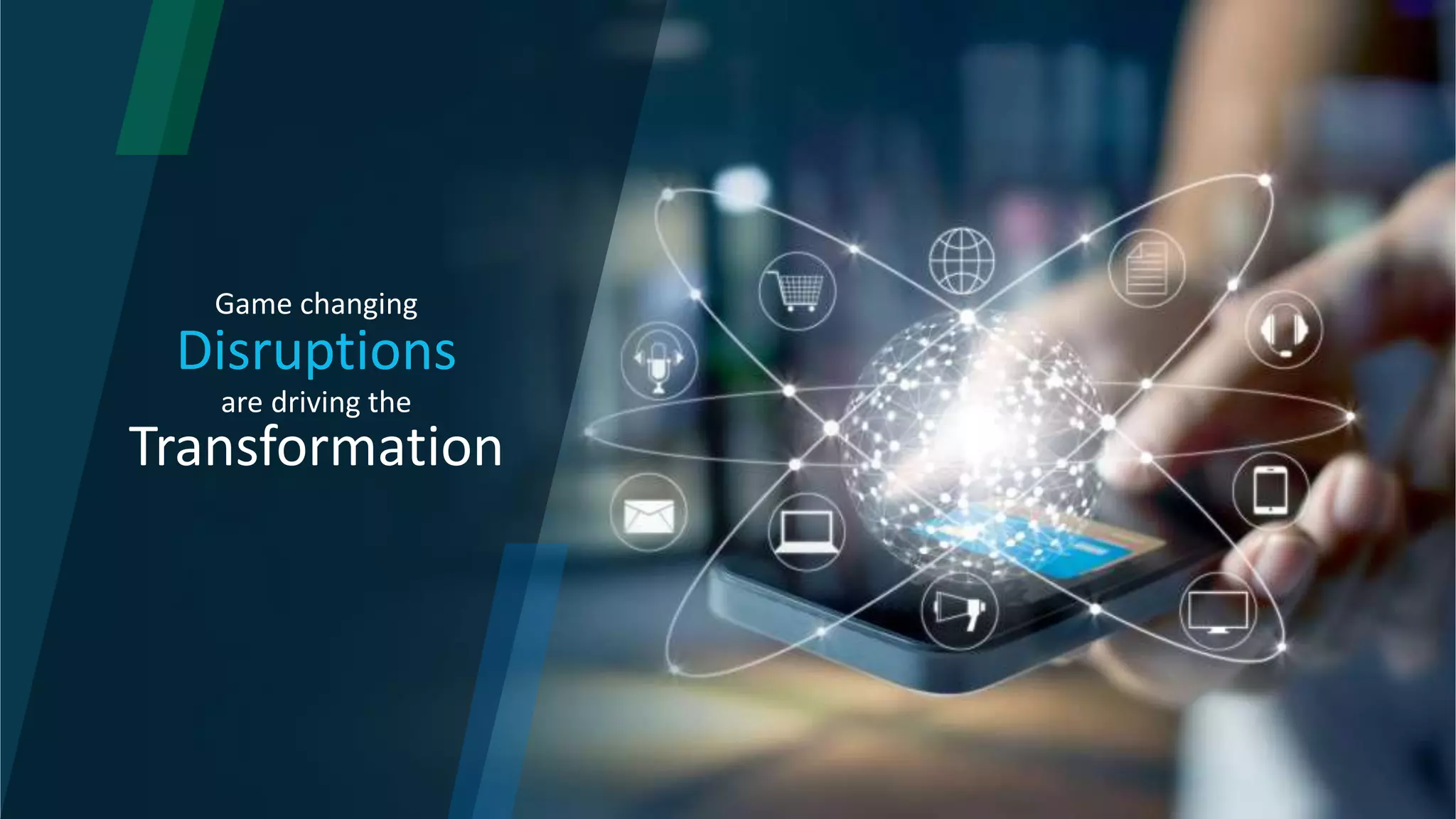 Game changing
are driving the
Transformation
Disruptions
 