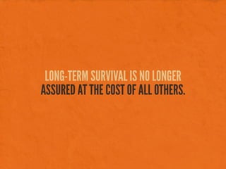 LONG-TERM SURVIVAL IS NO LONGER
ASSURED AT THE COST OF ALL OTHERS.
 