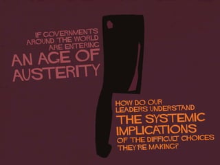If governments
around the world
are entering
an age of
austeritY
how do our
leaders understand
the systemic
implications
o...