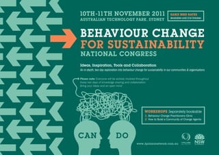 EARLY BIRD RATES
                                                                              Available until 21st October




Ideas, Inspiration, Tools and Collaboration
An in-depth, two day exploration into behaviour change for sustainability in our communities & organisations

Please note: Everyone will be actively involved throughout
these two days of knowledge sharing and collaboration.
Bring your ideas and an open mind




                                                       WORKSHOPS Separately bookable
                                                        1 Behaviour Change Practitioners Clinic
                                                        2 How to Build a Community of Change Agents
 