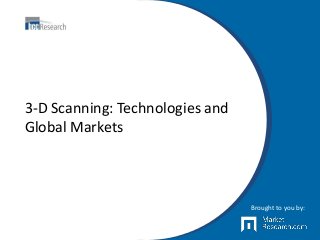3-D Scanning: Technologies and
Global Markets
Brought to you by:
 