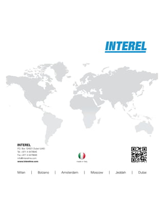 INTEREL
P.O. Box 124021 Dubai (UAE)
Tel. +971 4 4479845
Fax +971 4 4479846
info@interelme.com
www.interelme.com made in Italy
Milan | Bolzano | Amsterdam | Moscow | Jeddah | Dubai
 