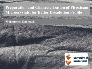Preparation and Characterization of Piroxicam
Microcrystals, for Better Dissolution Profile
Mohammed Dahmash
 