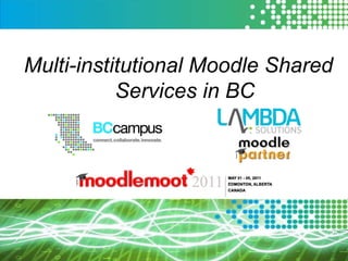 Multi-institutional Moodle Shared Services in BC 