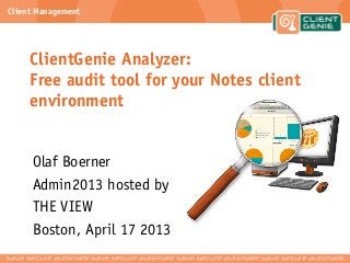 Client Management
ClientGenie Analyzer:
Free audit tool for your Notes client
environment
Olaf Boerner
Admin2013 hosted by
THE VIEW
Boston, April 17 2013
 