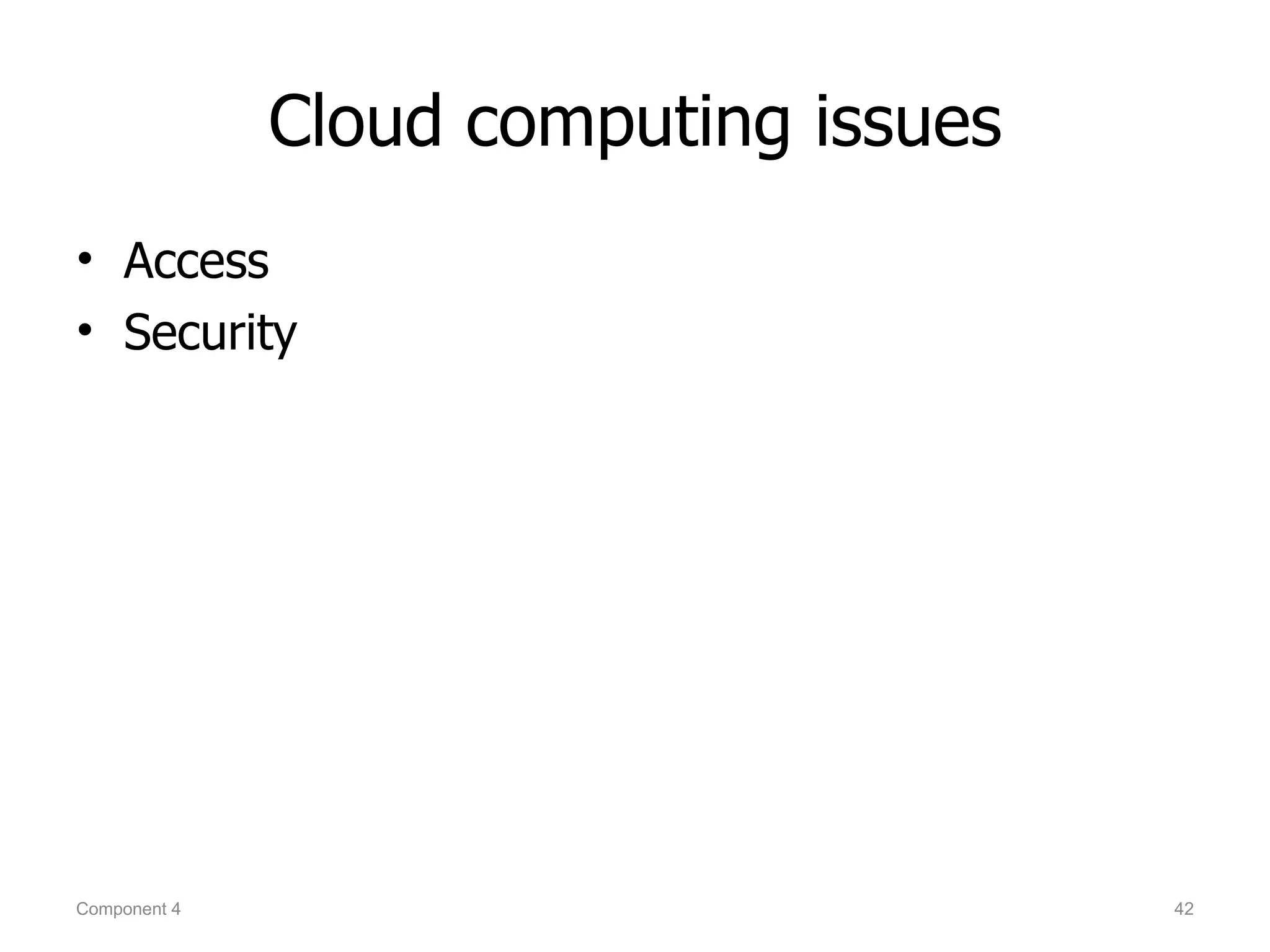 Cloud computing issues
• Access
• Security




Component 4                            42
 