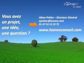Vous avez un projet, une idée, une question ?Alban Peltier – Directeur Généralapeltier@looneo.com01 47 53 13 19 75www.looneoconseil.com