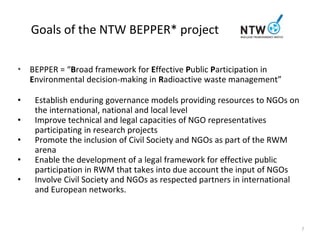 Goals of the NTW BEPPER* project
* BEPPER = “Broad framework for Effective Public Participation in
Environmental decision-...