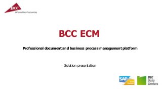 BCC ECM
Solution presentation
Professional document and business process management platform
 