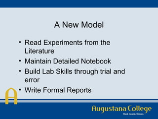 A New Model Read Experiments from the Literature Maintain Detailed Notebook Build Lab Skills through trial and error Write Formal Reports 