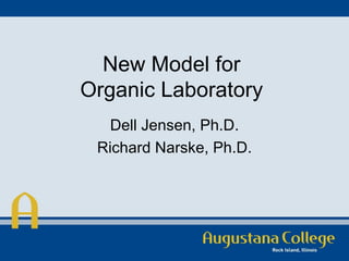 New Model for  Organic Laboratory  Dell Jensen, Ph.D. Richard Narske, Ph.D. 