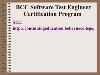 BCC Software Test Engineer Certification Program   SEE:  http://continuingeducation.bellevuecollege.edu/computers/swt/index.asp 