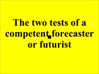 The two tests of a competent forecaster or futurist 