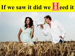 If we saw it did we   H eed  it  