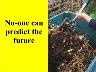 No-one can predict the future 