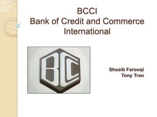 BCCI
Bank of Credit and Commerce
        International



                  Shoaib Farooqi
                      Tony Tran
 