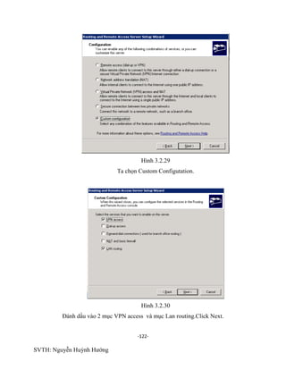 -122-
SVTH: Nguyễn Huỳnh Hướng
Hình 3.2.29
Ta chọn Custom Configutation.
Hình 3.2.30
Đánh dấu vào 2 mục VPN access và mục Lan routing.Click Next.
 