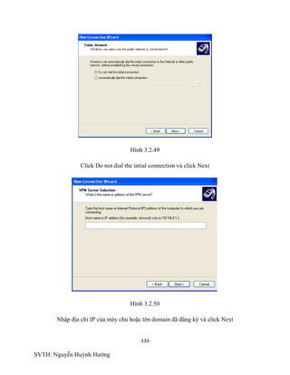 -133-
SVTH: Nguyễn Huỳnh Hướng
Hình 3.2.49
Click Do not dial the intial connection và click Next
Hình 3.2.50
Nhập địa chỉ IP của máy chủ hoặc tên domain đã đăng ký và click Next
 