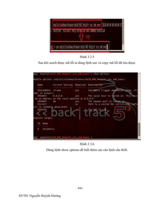 -141-
SVTH: Nguyễn Huỳnh Hướng
Hình 3.3.5
Sau khi seach được mã lỗi ta dùng lệnh use và copy mã lỗi đã tìm được.
Hình 3.3.6
Dùng lệnh show options để biết thêm các câu lệnh cần thiết.
 