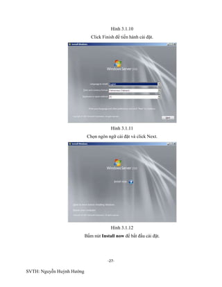 -27-
SVTH: Nguyễn Huỳnh Hướng
Hình 3.1.10
Click Finish để tiến hành cài đặt.
Hình 3.1.11
Chọn ngôn ngữ cài đặt và click Next.
Hình 3.1.12
Bấm nút Install now để bắt đầu cài đặt.
 